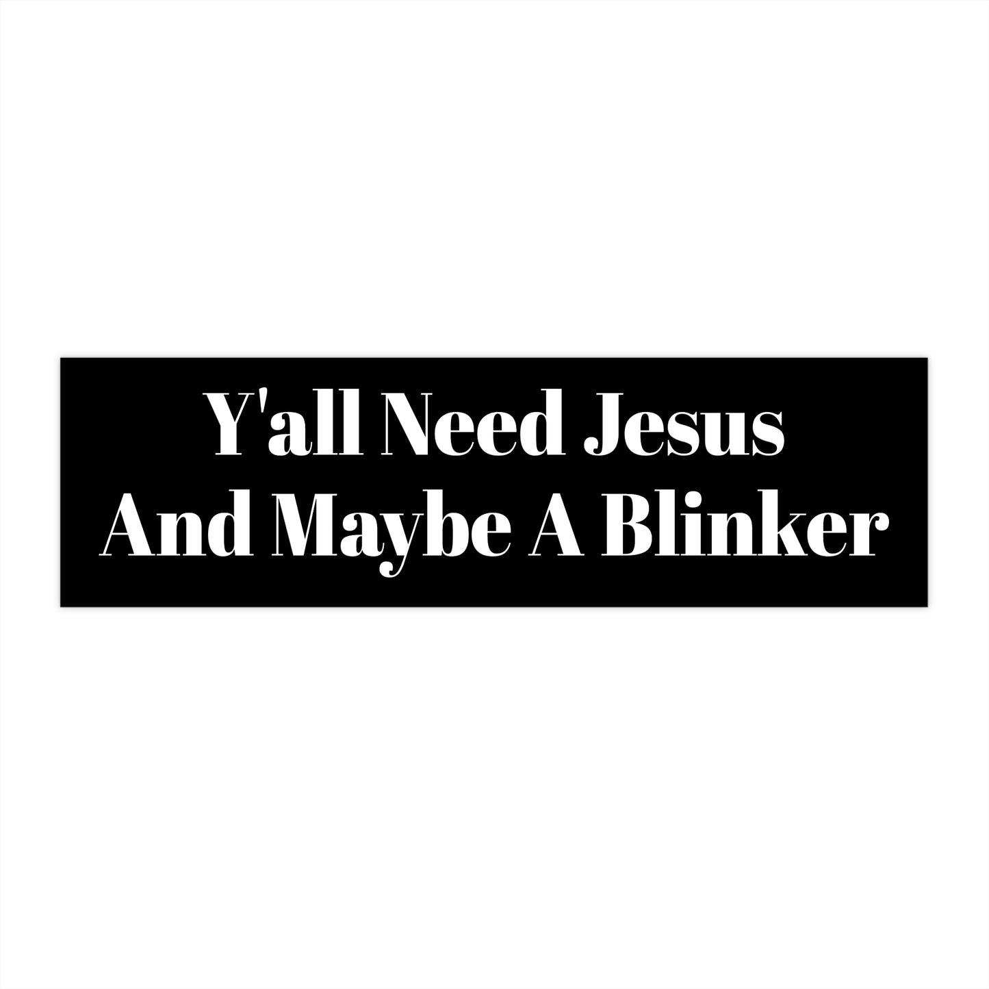 “Y’all Need Jesus And Maybe A Blinker” Bumper