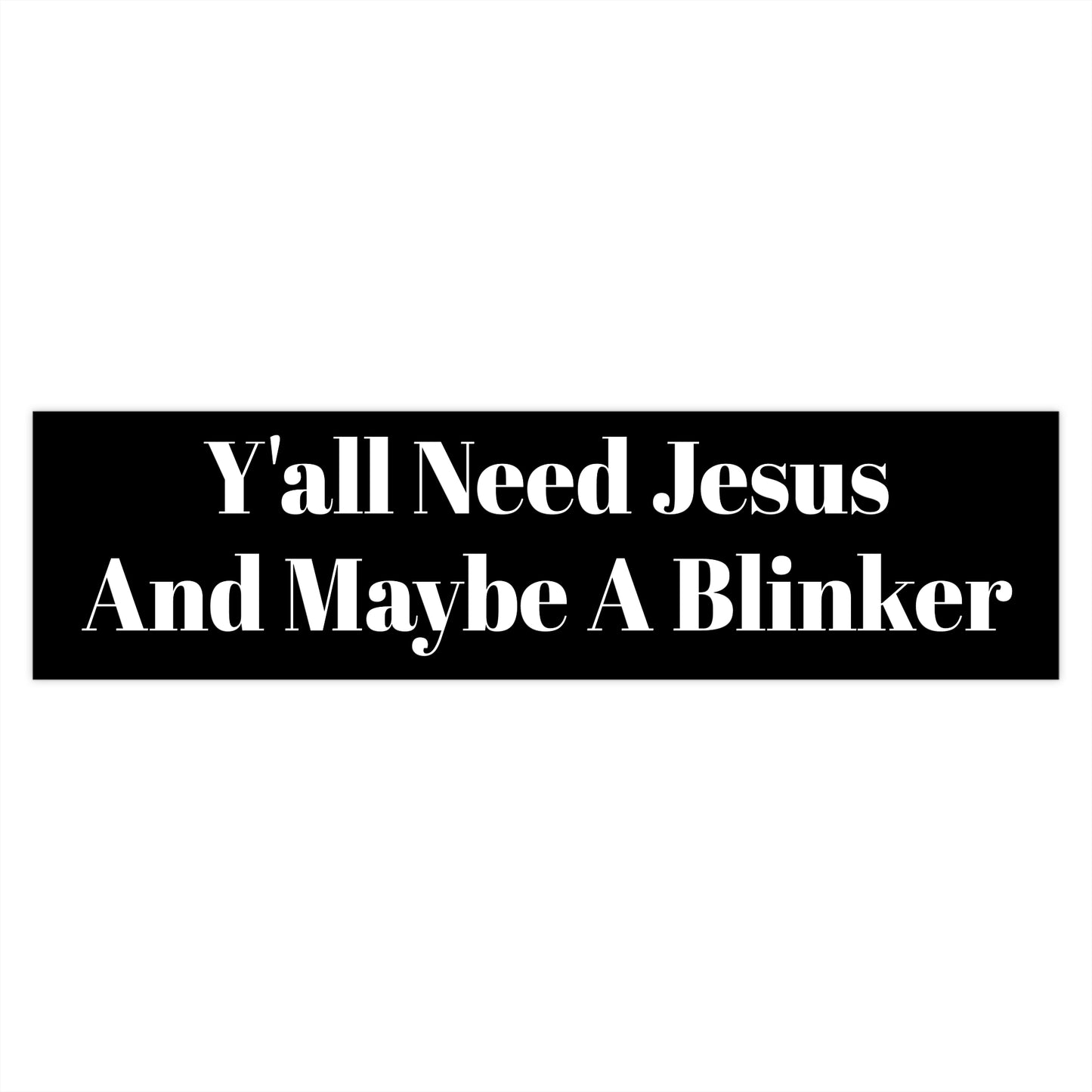 “Y’all Need Jesus And Maybe A Blinker” Bumper