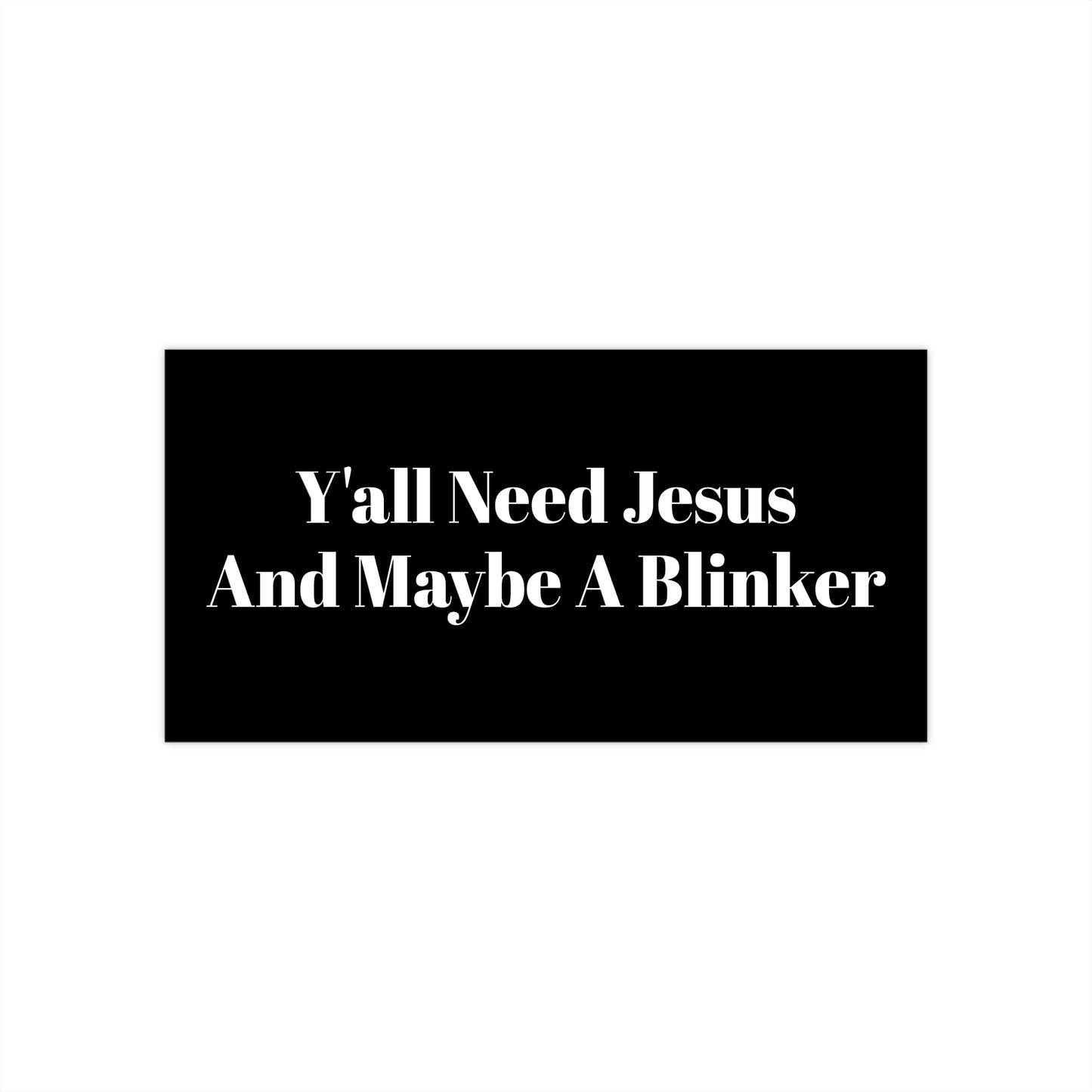 “Y’all Need Jesus And Maybe A Blinker” Bumper